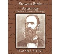 Stowe's Bible Astrology: The Bible Founded on Astrology