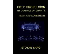 Stoyan Sarg Field Propulsion by Control of Gravity (Tascabile)