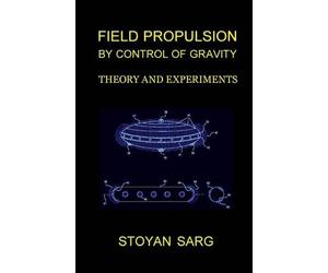 Stoyan Sarg Field Propulsion by Control of Gravity (Tascabile)