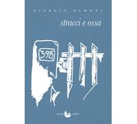 STRACCI E OSSA - Olmoti Giorgio - 2022 - Miraggi Edizioni