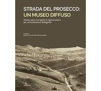 Strada del Prosecco: un museo diffuso. Analisi, piani e progetti di rigenerazione per un'architettura dialogante