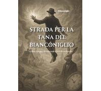 Strada per la tana del bianconiglio: Percorso esperienziale di 30 giorni per il sogno lucido e la consapevolezza onirica