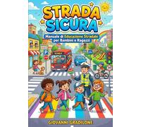 STRADA SICURA!: Manuale di Educazione Stradale per Bambini e Ragazzi