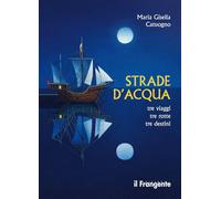 Strade D'Acqua. Tre Viaggi, Tre Rotte, Tre Destini - - 2024