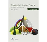 Strade di ciclismo a Firenze. 19+1 itinerari per bici da corsa