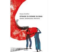 Strade di donne in Iran. Generi, generazioni, proteste - Ghaffari Rassa