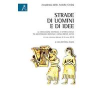 Strade di uomini e di idee. La circolazione materiale e interculturale tra Mediterraneo orientale e Vicino Oriente. Atti del Convegno (Milano, 8-9 luglio 2013)