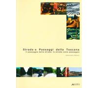 Strade e paesaggi della Toscana. Il paesaggio dalla strada, la strada come paesaggio