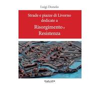 Strade e piazze di Livorno dedicate al Risorgimento e alla Resistenza