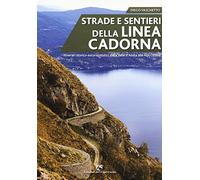 Strade e sentieri della linea Cadorna. Itinerari storico-escursionistici dalla Valle d'Aosta alle Alpi Orobie