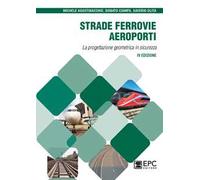 Strade, ferrovie, aeroporti. La progettazione geometrica in sicurezza