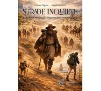 Strade inquiete. Viandanti medievali e inquietudini contemporanee - Pagano...