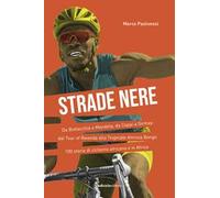 Strade nere. Da Bottecchia a Mandela, da Coppi a Girmay. Dal tour of Rwanda alla Tropicale Amissa Bongo. 100 storie di ciclismo africano e in Africa