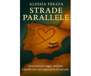 Strade parallele: Una storia di viaggi, amicizia e quello che non sapevano di cercare