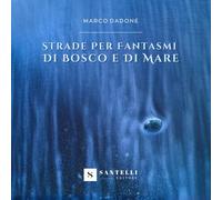 Libri Dadone Marco - Strade Per Fantasmi Di Bosco E Di Mare