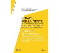 Strade per la gente. Le persone negli spazi aperti: progetti, pratiche e ricerche per il benessere psicofisico-Streets for people. Individuals in outdoor environments: projects, practices and rese...
