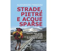 STRADE, PIETRE E ACQUE SPARSE. TREKKING, BIKE, KAYAK: AVVENTURE E DISAVVENTURE D