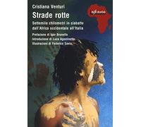 Strade rotte. Settemila chilometri in ciabatte dall'Africa occidentale all'Italia