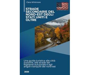 Strade secondarie del nord-est degli Stati Uniti e oltre: Una guida turistica alle città iconiche, alle strade del fogliame autunnale e agli angoli tranquilli del nord-est