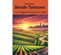 Strade Tortuose. Il mio viaggio nel tempo e tra i vigneti