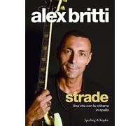 Strade. Una vita con la chitarra in spalla - Britti Alex