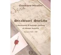Stradivari Svelato. I documenti di bottega ritrovati di Messer Antonio. Cremona