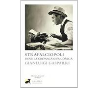 Strafalciopoli. Dove la cronaca si fa comica - Gasparri Gianluigi