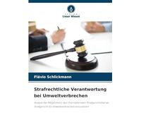 Strafrechtliche Verantwortung bei Umweltverbrechen: Analyse der Möglichkeit, den Internationalen Strafgerichtshof als Strafgericht für Umweltverbrechen einzusetzen