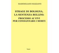 Strage di Bologna, la sentenza Bellini. Processo ai vivi per condannare i morti.