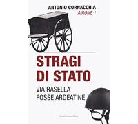 Stragi di Stato. Via Rasella. Fosse Ardeatine - Cornacchia Antonio