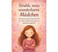 Strahle, mein wunderbares Mädchen Adventskalender: 24 stärkende Geschichten für mehr Selbstvertrauen, Mut und inneres Leuchten
