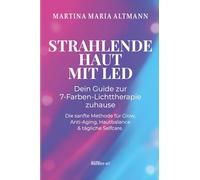 Strahlende Haut mit LED - Dein Guide zur 7-Farben-Lichttherapie zuhause: Die sanfte Methode für Glow, Anti-Aging, Hautbalance