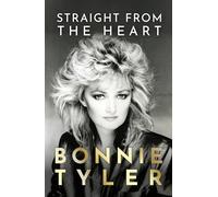 Straight from the Heart : BONNIE TYLER'S AUTOBIOGRAPHY