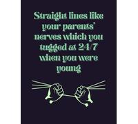 Straight Lines Like Your Parents' Nerves Which You Tugged At 24/7 When You Were Young: Funny Humoristic Lined Notebook