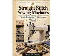 Straight-Stitch Sewing Machines - Volume 2: How to Identify, Test, and Fix Problems on a Straight-Stitch Sewing Machine
