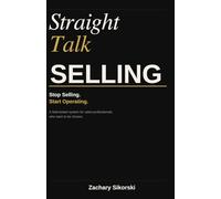 Straight Talk Selling: A Field-Tested Framework for Building Trust and Leading Meaningful Conversations