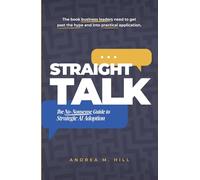Straight Talk: The No-Nonsense Guide to Strategic AI Adoption