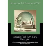 Straight Talk with New Therapists: A Practical Guide to Building Confidence and Skills in Therapeutic Practice