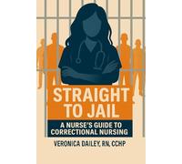 Straight to Jail: A Nurse's Guide to Correctional Nursing