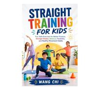 STRAIGHT TRAINING FOR KIDS 2026 Edition: Fun, Safe Exercises for Better Posture, Stronger Bodies, Balance, Flexibility, and Healthy Movement Habits
