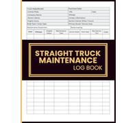 Straight Truck Maintenance Log Book: Service Tracker and Inspection Journal for Heavy-Duty Vehicle Care