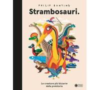 Strambosauri. Le creature più bizzarre della preistoria. Ediz. a colori - ...