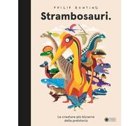 Strambosauri. Le creature più bizzarre della preistoria. Ediz. a colori - ...