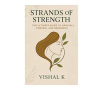 Strands of Strength: The Ultimate Guide to Hair Fall Control and Regrowth