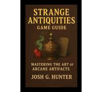 Strange Antiquities Game Guide: Mastering the Art of Arcane Artifacts