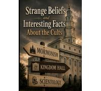 Strange Beliefs and Interesting Facts About the Cults- Book 1