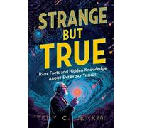 Strange But True: Rare Facts and Hidden Knowledge About Everyday Things