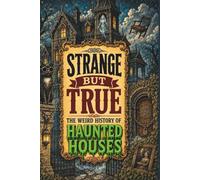 STRANGE BUT TRUE: THE WEIRD HISTORY OF HAUNTED HOUSES: Ghostly Footsteps, Sealed Rooms, Cursed Mansions, Moving Furniture, Mysterious Knockings, and Other Unwelcome Houseguests: 33