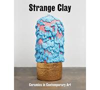 Strange Clay: Ceramics in Contemporary Art
