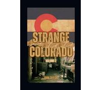 Strange Colorado, Volume 2: More Urban Legends of the Centennial State